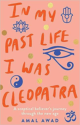 In My Past Life I Was Cleopatra - A Sceptical Believer's Journey Through the New Age